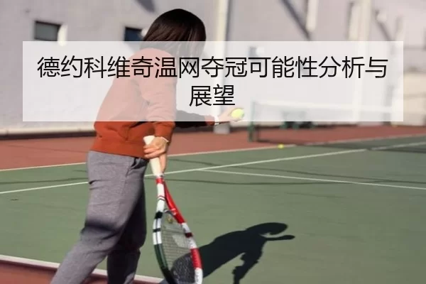 德约科维奇温网夺冠可能性分析与展望